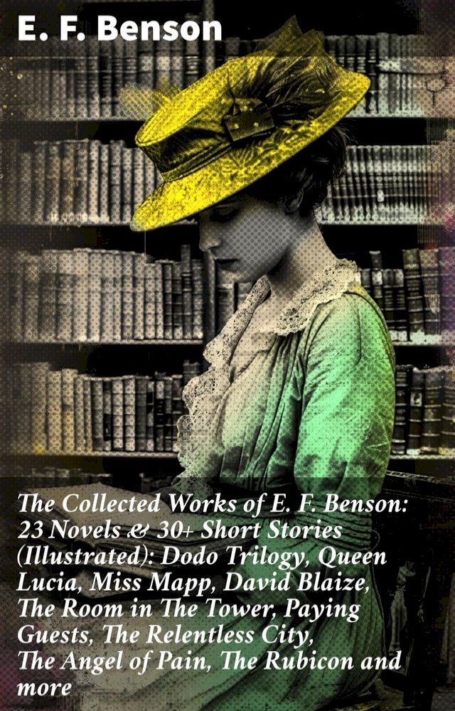  The Collected Works of E. F. Benson: 23 Novels & 30+ Short Stories (Illustrated): Dodo Trilogy, Queen Lucia, Miss Mapp, David Blaize, The Room in The Tower, Paying Guests, The Relentless City, The Angel of Pain, The Rubicon and more(Kobo/電子書)