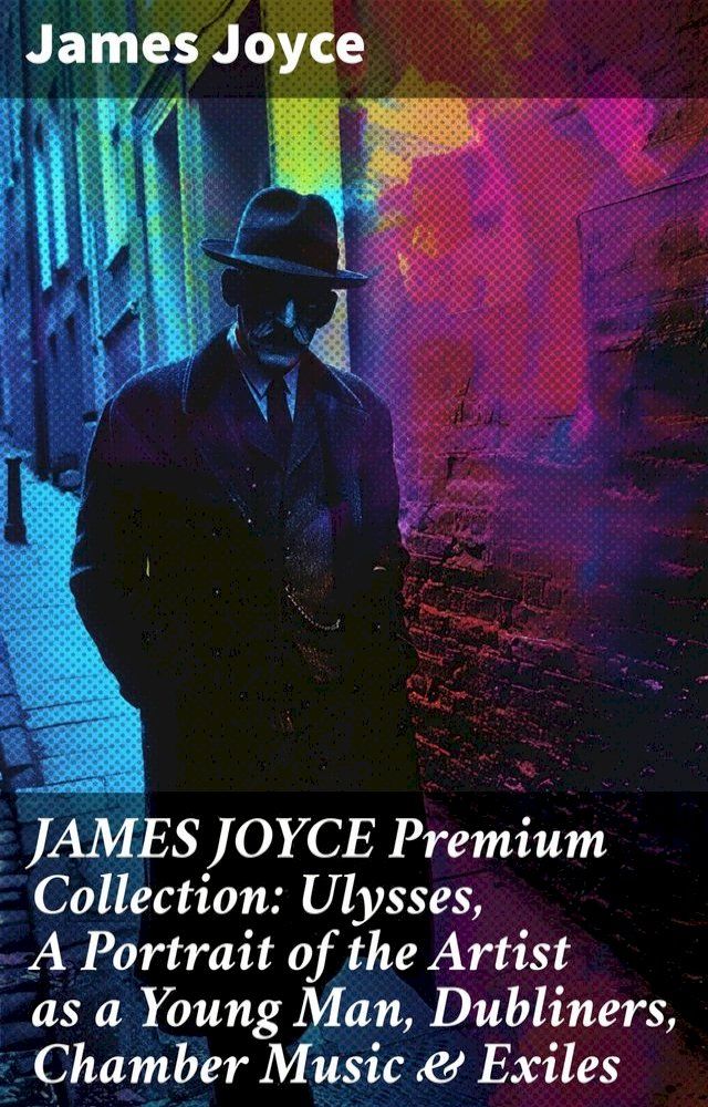  JAMES JOYCE Premium Collection: Ulysses, A Portrait of the Artist as a Young Man, Dubliners, Chamber Music & Exiles(Kobo/電子書)