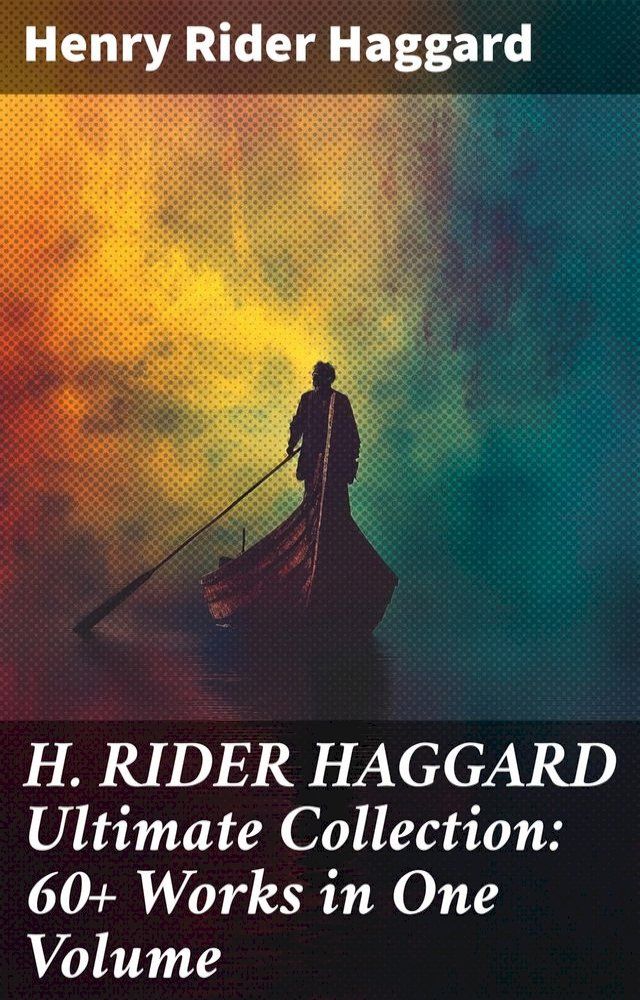  H. RIDER HAGGARD Ultimate Collection: 60+ Works in One Volume(Kobo/電子書)