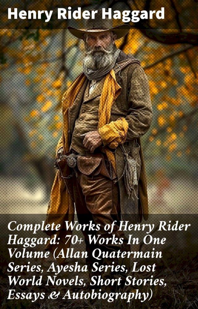  Complete Works of Henry Rider Haggard: 70+ Works In One Volume (Allan Quatermain Series, Ayesha Series, Lost World Novels, Short Stories, Essays & Autobiography)(Kobo/電子書)