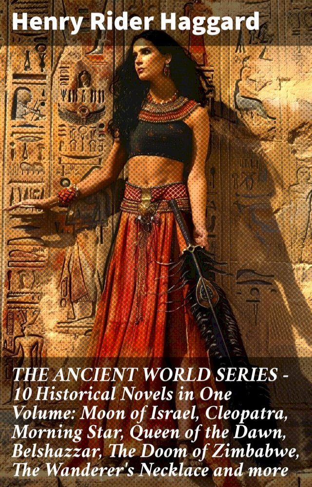  THE ANCIENT WORLD SERIES - 10 Historical Novels in One Volume: Moon of Israel, Cleopatra, Morning Star, Queen of the Dawn, Belshazzar, The Doom of Zimbabwe, The Wanderer's Necklace and more(Kobo/電子書)