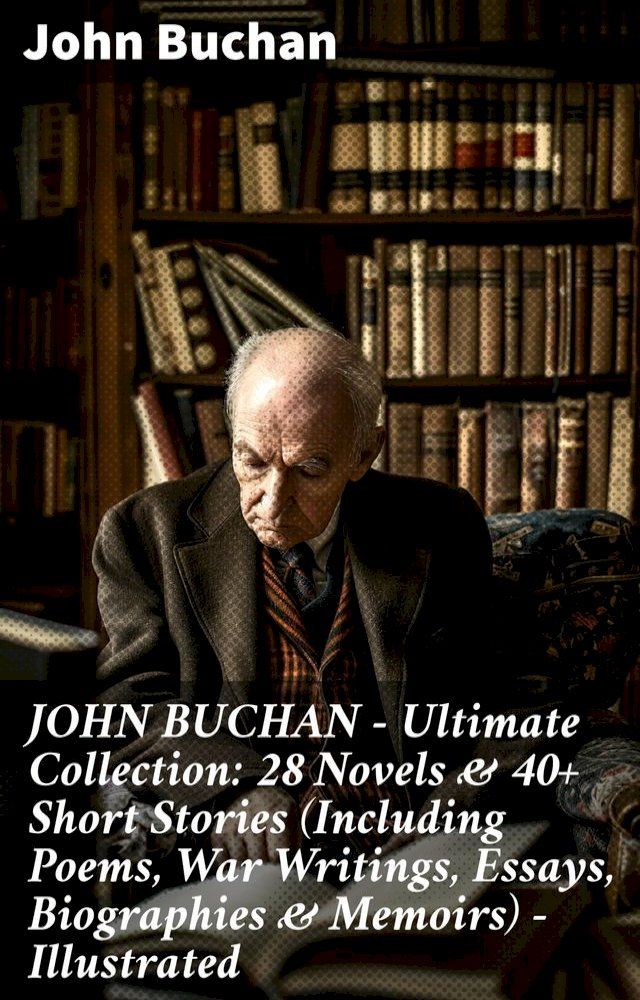  JOHN BUCHAN – Ultimate Collection: 28 Novels & 40+ Short Stories (Including Poems, War Writings, Essays, Biographies & Memoirs) - Illustrated(Kobo/電子書)