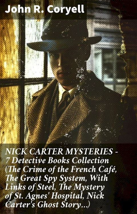 NICK CARTER MYSTERIES - 7 Detective Books Collection (The Crime of the French Café, The Great Spy System, With Links of Steel, The Mystery of St. Agnes' Hospital, Nick Carter's Ghost Story…)(Kobo/電子書)