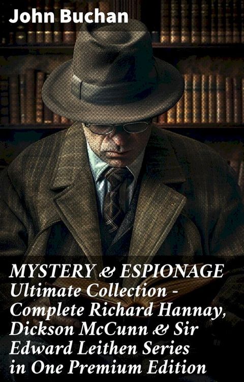 MYSTERY & ESPIONAGE Ultimate Collection – Complete Richard Hannay, Dickson McCunn & Sir Edward Leithen Series in One Premium Edition(Kobo/電子書)