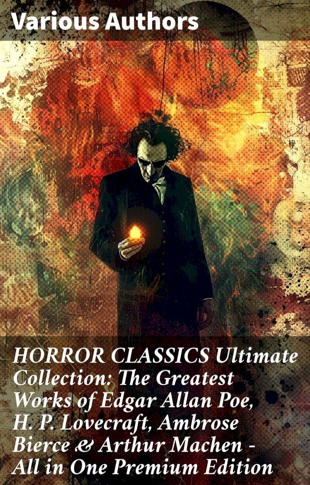  HORROR CLASSICS Ultimate Collection: The Greatest Works of Edgar Allan Poe, H. P. Lovecraft, Ambrose Bierce & Arthur Machen - All in One Premium Edition(Kobo/電子書)