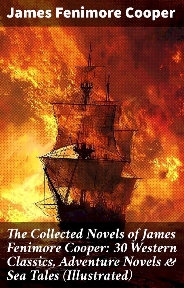  The Collected Novels of James Fenimore Cooper: 30 Western Classics, Adventure Novels & Sea Tales (Illustrated)(Kobo/電子書)