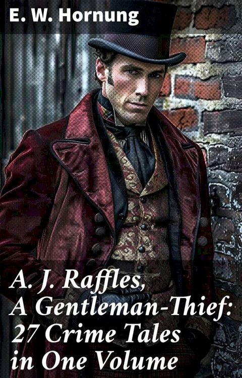 A. J. Raffles, A Gentleman-Thief: 27 Crime Tales in One Volume(Kobo/電子書)