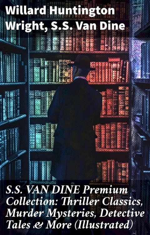 S.S. VAN DINE Premium Collection: Thriller Classics, Murder Mysteries, Detective Tales & More (Illustrated)(Kobo/電子書)