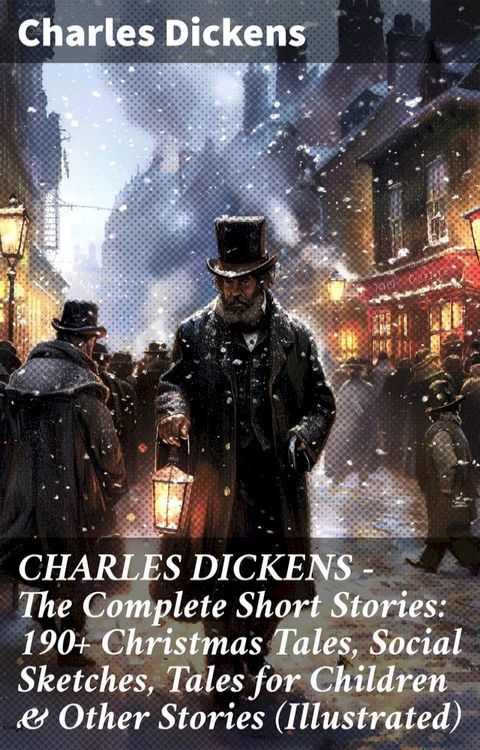 CHARLES DICKENS – The Complete Short Stories: 190+ Christmas Tales, Social Sketches, Tales for Children & Other Stories (Illustrated)(Kobo/電子書)