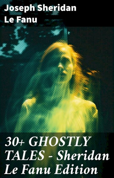 30+ GHOSTLY TALES - Sheridan Le Fanu Edition(Kobo/電子書)