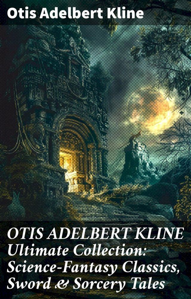  OTIS ADELBERT KLINE Ultimate Collection: Science-Fantasy Classics, Sword & Sorcery Tales(Kobo/電子書)