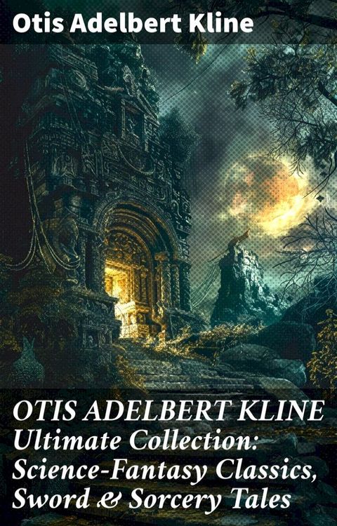 OTIS ADELBERT KLINE Ultimate Collection: Science-Fantasy Classics, Sword & Sorcery Tales(Kobo/電子書)