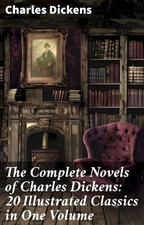 The Complete Novels of Charles Dickens: 20 Illustrated Classics in One Volume(Kobo/電子書)