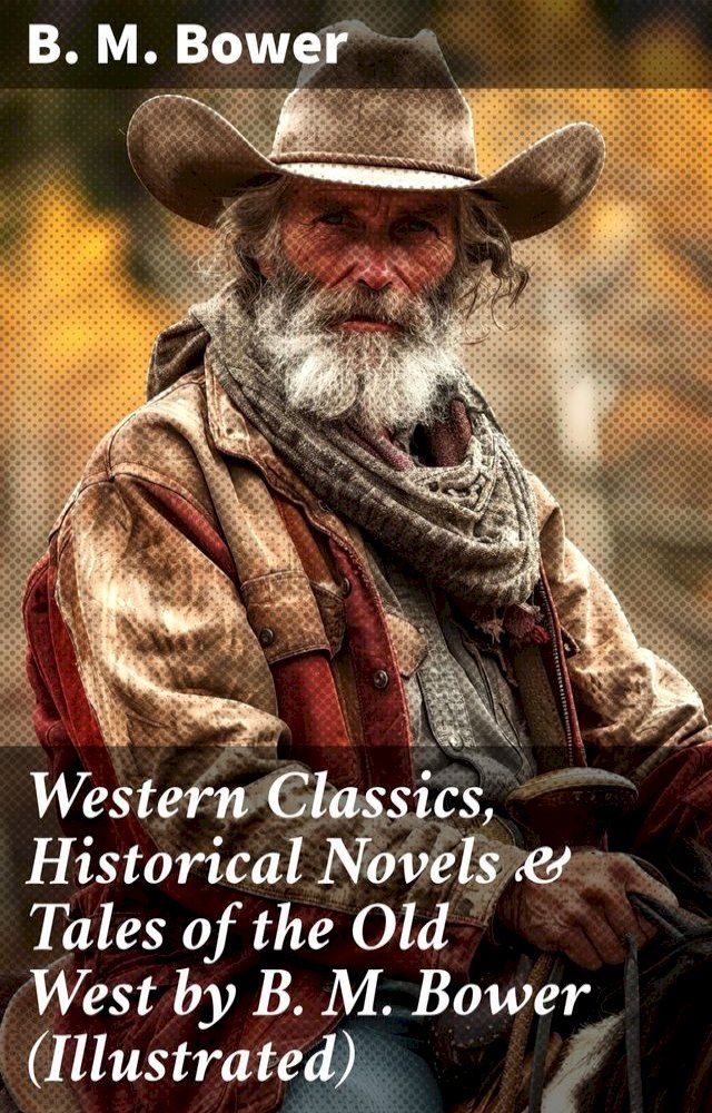  Western Classics, Historical Novels & Tales of the Old West by B. M. Bower (Illustrated)(Kobo/電子書)