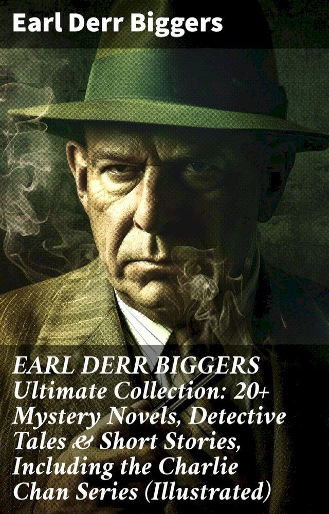  EARL DERR BIGGERS Ultimate Collection: 20+ Mystery Novels, Detective Tales & Short Stories, Including the Charlie Chan Series (Illustrated)(Kobo/電子書)