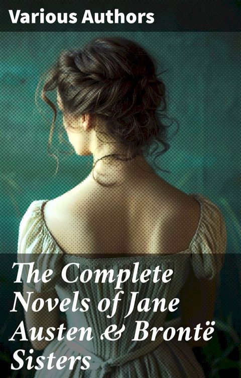 The Complete Novels of Jane Austen & Bront&euml; Sisters(Kobo/電子書)