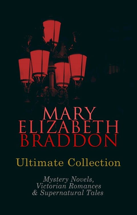 MARY ELIZABETH BRADDON Ultimate Collection: Mystery Novels, Victorian Romances & Supernatural Tales(Kobo/電子書)