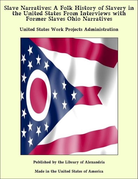 Slave Narratives: A Folk History of Slavery in the United States From Interviews with Former Slaves Ohio Narratives(Kobo/電子書)