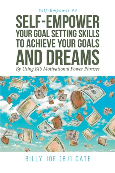 Self-Empower Your Goal Setting Skills To Achieve Your Goals and Dreams; By Using BJ's Motivational Power Phrases(Kobo/電子書)