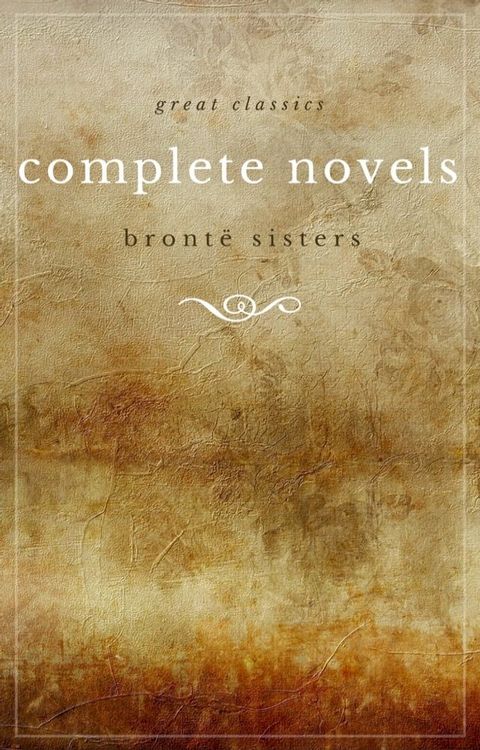 The Bront&euml; Sisters: The Complete Novels (Unabridged): Janey Eyre + Shirley + Villette + The Professor + Emma + Wuthering Heights + Agnes Grey + The Tenant of Wildfell Hall(Kobo/電子書)