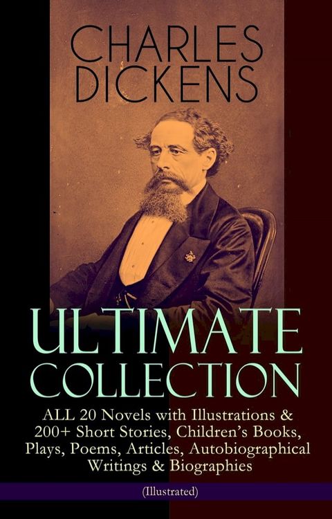 CHARLES DICKENS Ultimate Collection – ALL 20 Novels with Illustrations & 200+ Short Stories, Children's Books, Plays, Poems, Articles, Autobiographical Writings & Biographies (Illustrated)(Kobo/電子書)