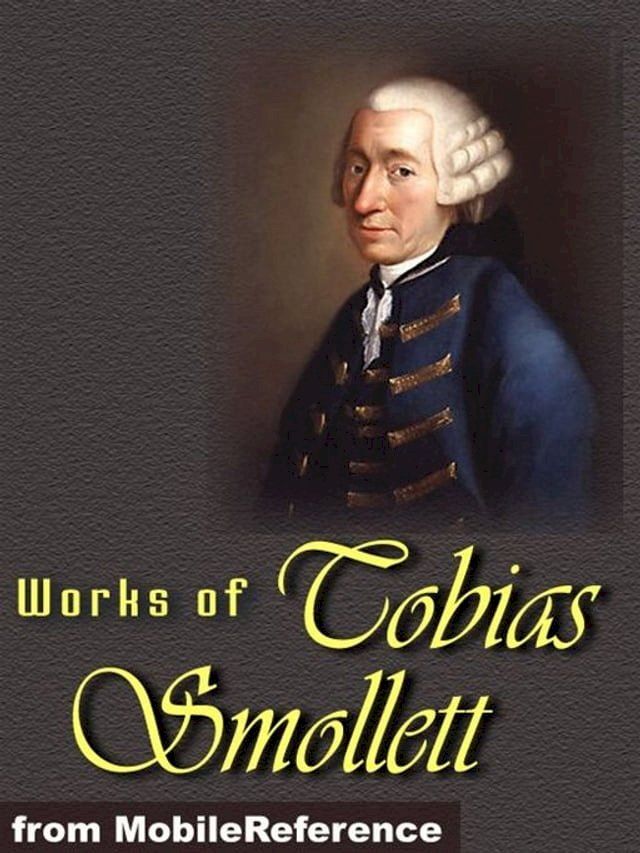  Works Of Tobias Smollett: The Adventures Of Roderick Random, Travels Through France And Italy, The Expedition Of Humphry Clinker, The Adventures Of Peregrine Pickle, The Adventures Of Ferdinand Count Fathom & More (Mobi Collected Works...(Kobo/電子書)