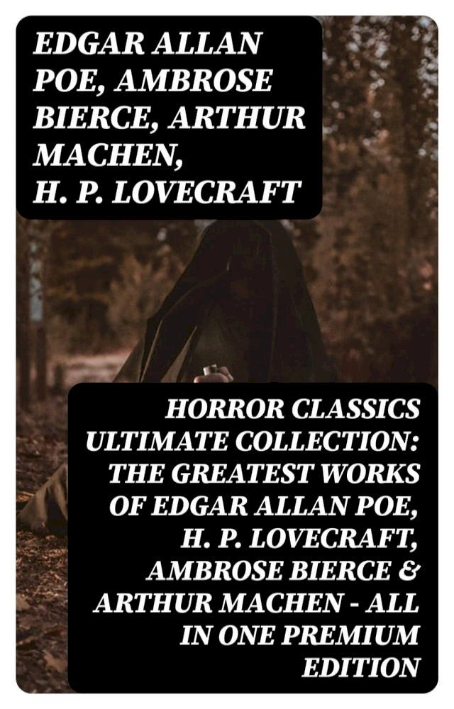  HORROR CLASSICS Ultimate Collection: The Greatest Works of Edgar Allan Poe, H. P. Lovecraft, Ambrose Bierce & Arthur Machen - All in One Premium Edition(Kobo/電子書)