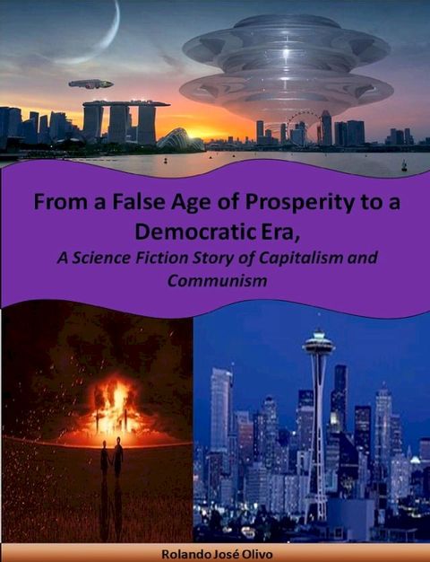 From a False Age of Prosperity to a Democratic Era, A Science Fiction Story of Capitalism and Communism(Kobo/電子書)