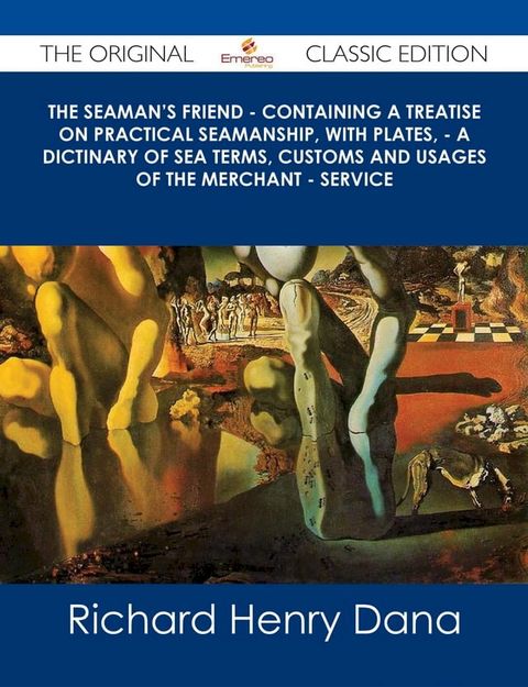 The Seaman's Friend - Containing a treatise on practical seamanship, with plates, - a dictinary of sea terms, customs and usages of the merchant - service - The Original Classic Edition(Kobo/電子書)