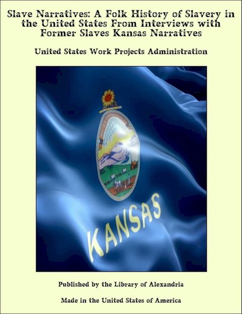 Slave Narratives: A Folk History of Slavery in the United States From Interviews with Former Slaves Kansas Narratives(Kobo/電子書)