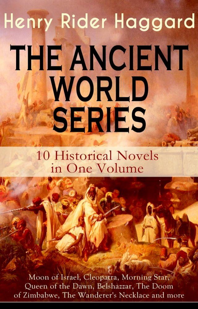  THE ANCIENT WORLD SERIES - 10 Historical Novels in One Volume: Moon of Israel, Cleopatra, Morning Star, Queen of the Dawn, Belshazzar, The Doom of Zimbabwe, The Wanderer's Necklace and more(Kobo/電子書)