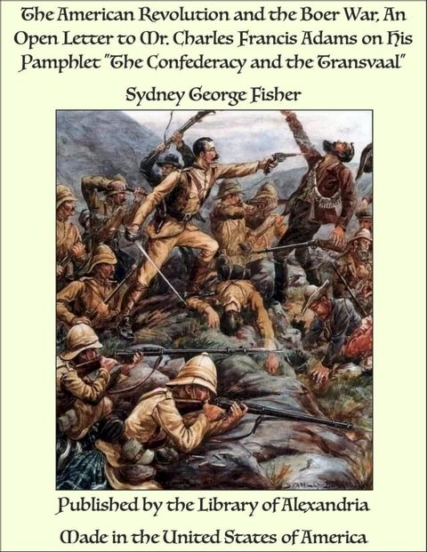 The American Revolution and the Boer War, an Open Letter to Mr. Charles Francis Adams on His Pamphlet "The Confederacy and the Transvaal"(Kobo/電子書)