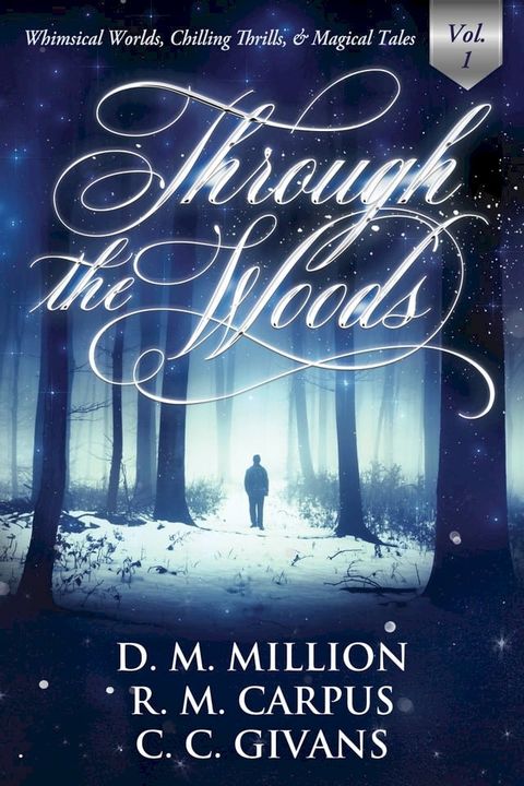 Through the Woods: A Short Story Anthology, Vol. 1 (Whimsical Worlds, Chilling Thrills, and Magical Tales)(Kobo/電子書)