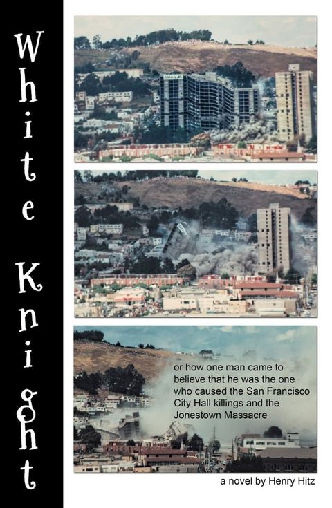 White Knight: or How One Man Came to Believe That He Was the One Who Caused the San Francisco City Hall Killings and the Jonestown Massacre(Kobo/電子書)