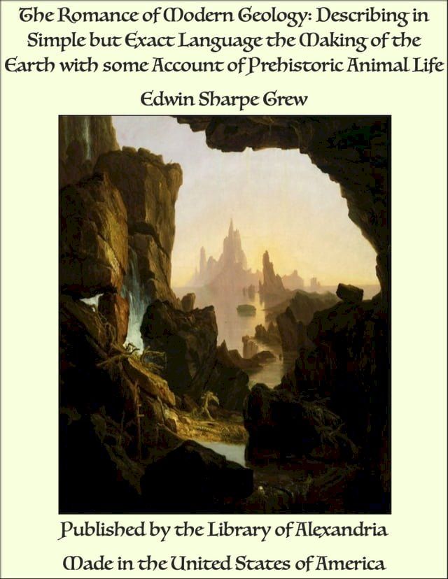  The Romance of Modern Geology: Describing in Simple but Exact Language the Making of the Earth with some Account of Prehistoric Animal Life(Kobo/電子書)