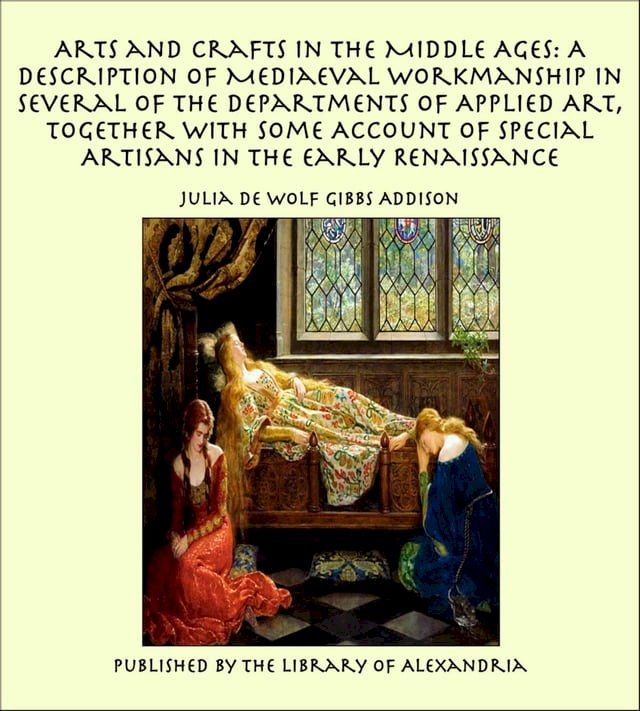  Arts and Crafts in the Middle Ages: A Description of Mediaeval Workmanship in Several of the Departments of Applied Art, Together with Some Account of Special Artisans in the Early Renaissance(Kobo/電子書)