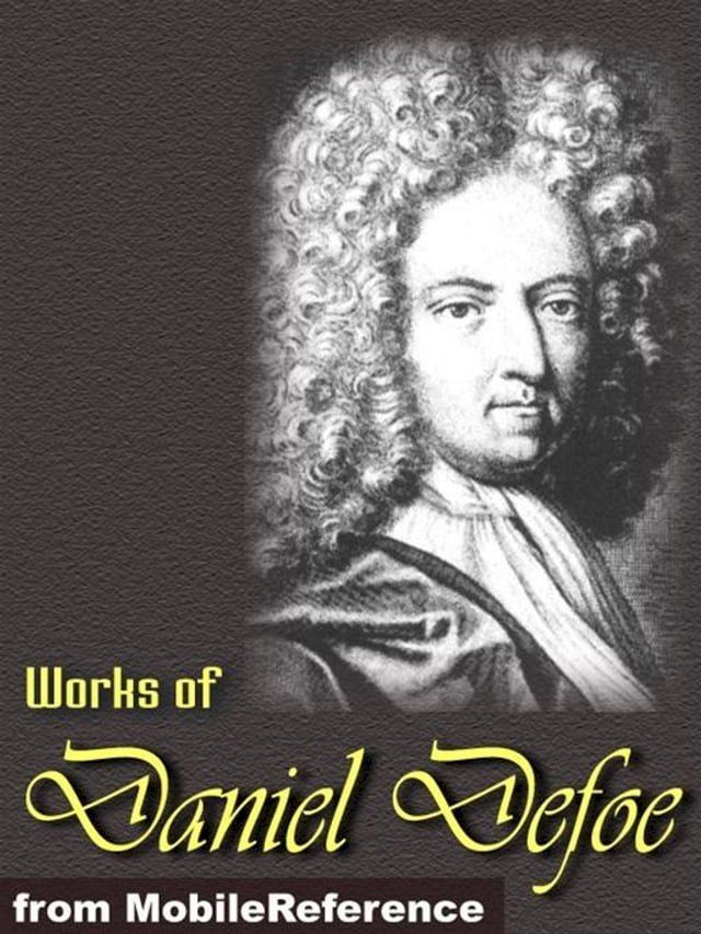  Works Of Daniel Defoe: (30+ Works). Includes Robinson Crusoe, Dickory Cronke, Moll Flanders, Roxana, A Journal Of The Plague Year, The Life Adventures And Piracies Of The Famous Captain Singleton And More (Mobi Collected Works)(Kobo/電子書)