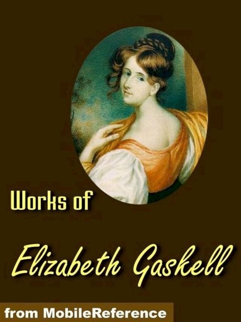 Works Of Elizabeth Gaskell: North And South, Wives And Daughters, Ruth, The Moorland Cottage, The Life Of Charlotte Bronte & More. (Mobi Collected Works)(Kobo/電子書)