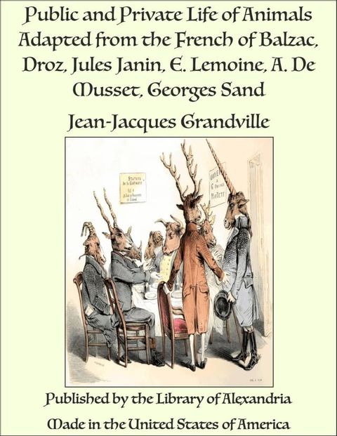 Public and Private Life of Animals Adapted from the French of Balzac, Droz, Jules Janin, E. Lemoine, A. De Musset, Georges Sand(Kobo/電子書)