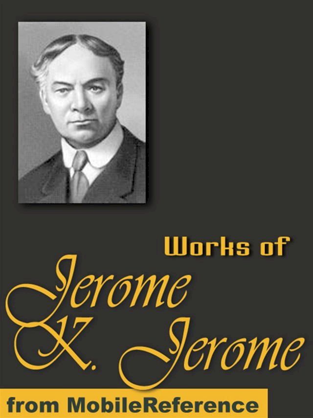  Works Of Jerome Klapka Jerome: (100+ Works) Includes Three Men In A Boat, Idle Thoughts Of An Idle Fellow, Three Men On The Bummel And More (Mobi Collected Works)(Kobo/電子書)