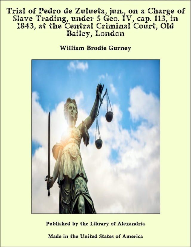  Trial of Pedro de Zulueta, jun., on a Charge of Slave Trading, under 5 Geo. IV, cap. 113, in 1843, at the Central Criminal Court, Old Bailey, London(Kobo/電子書)