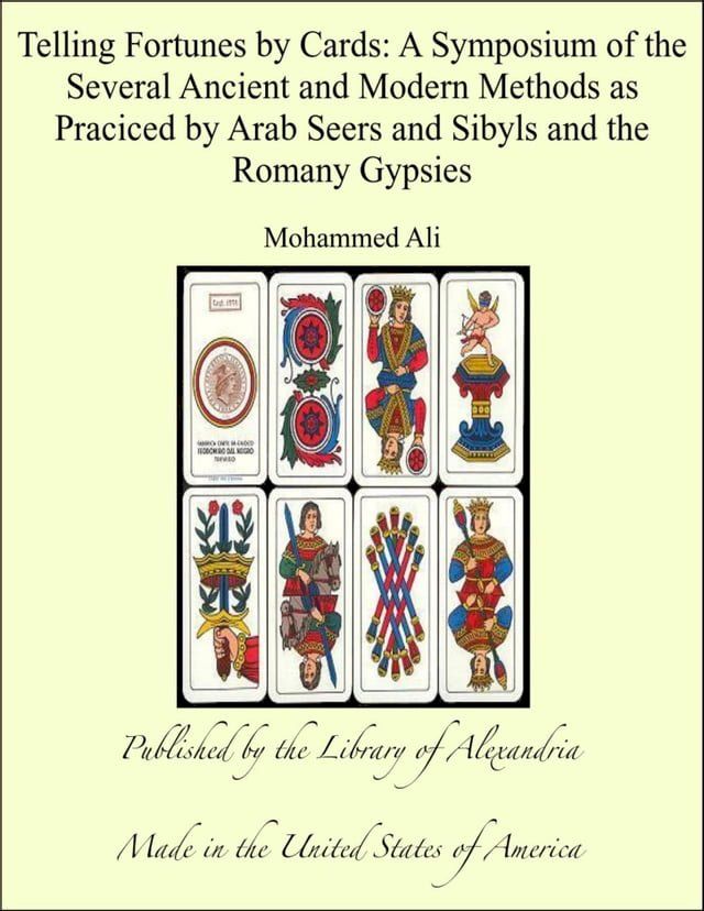  Telling Fortunes by Cards: A Symposium of the Several Ancient and Modern Methods as Praciced by Arab Seers and Sibyls and the Romany Gypsies(Kobo/電子書)