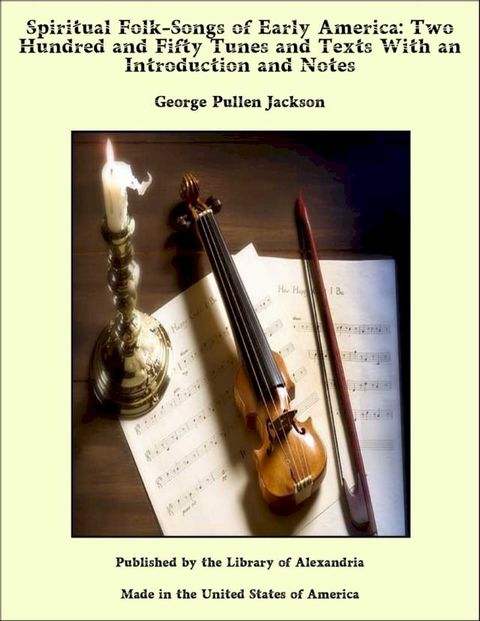 Spiritual Folk-Songs of Early America: Two Hundred and Fifty Tunes and Texts With an Introduction and Notes(Kobo/電子書)