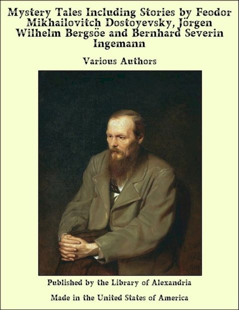 Mystery Tales Including Stories by Feodor Mikhailovitch Dostoyevsky, J&ouml;rgen Wilhelm Bergs&ouml;e and Bernhard Severin Ingemann(Kobo/電子書)