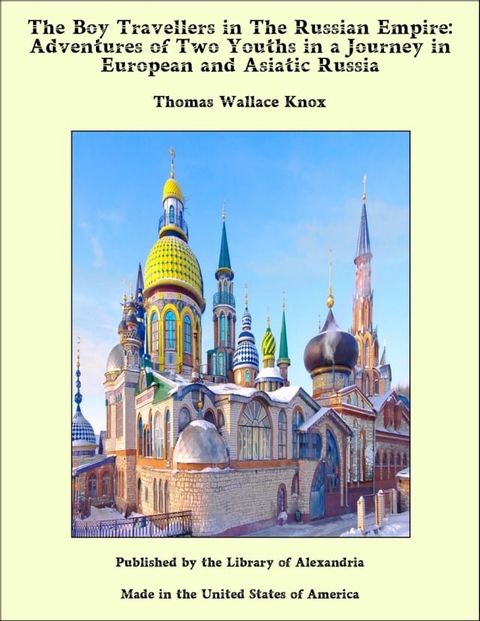 The Boy Travellers in The Russian Empire: Adventures of Two Youths in a Journey in European and Asiatic Russia(Kobo/電子書)