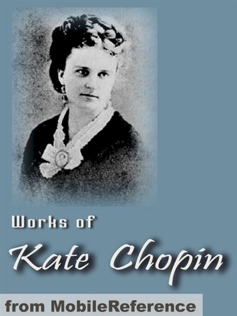 Works Of Kate Chopin: Including The Awakening, At Fault, The Story Of An Hour, Desiree's Baby, A Respectable Woman And More (Mobi Collected Works)(Kobo/電子書)