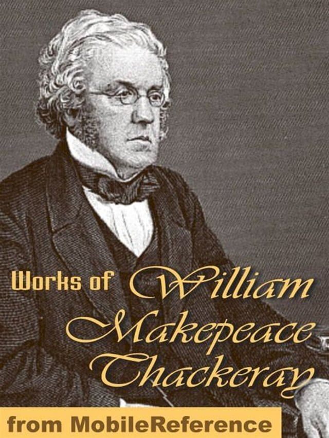  Works Of William Makepeace Thackeray: (100+ Works) Incl: Vanity Fair, The Book Of Snobs, The Rose And The Ring, The Virginians, The Newcomes & More. (Mobi Collected Works)(Kobo/電子書)