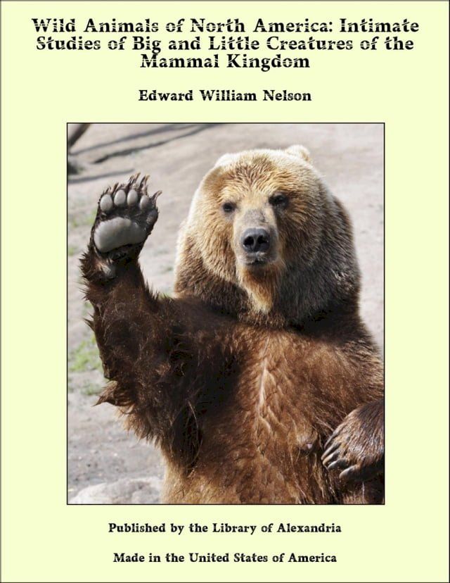  Wild Animals of North America: Intimate Studies of Big and Little Creatures of the Mammal Kingdom(Kobo/電子書)