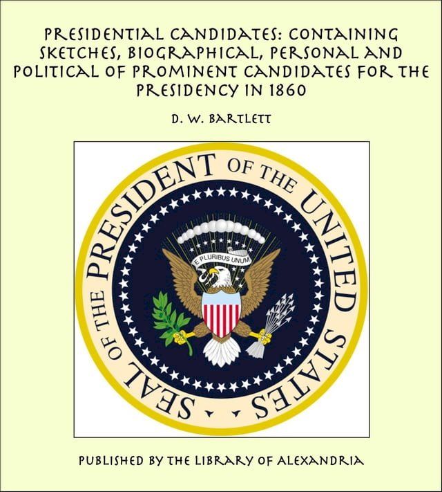  Presidential Candidates: Containing Sketches, Biographical, Personal and Political of Prominent Candidates for the Presidency in 1860(Kobo/電子書)