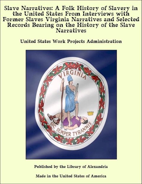 Slave Narratives: A Folk History of Slavery in the United States From Interviews with Former Slaves Virginia Narratives and Selected Records Bearing on the History of the Slave Narratives(Kobo/電子書)